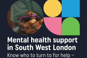 text reads: Mental Health support in Southe West London. Know who to turne to fot hrlp - for yourself or someone else. On the top right corner there is the NHS South West London St George's Mental Health Trust logo. On the photo, a hand is holding a phone.