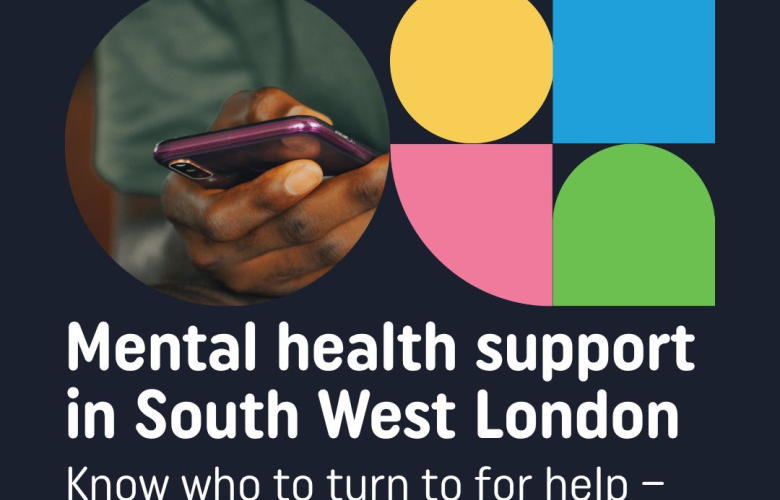 text reads: Mental Health support in Southe West London. Know who to turne to fot hrlp - for yourself or someone else. On the top right corner there is the NHS South West London St George's Mental Health Trust logo. On the photo, a hand is holding a phone.